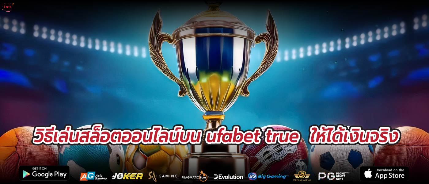 วิธีเล่นสล็อตออนไลน์บน ufabet true  ให้ได้เงินจริง